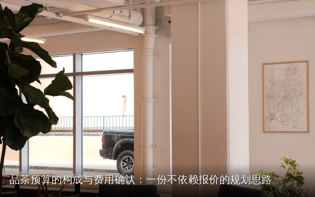 品茶预算的构成与费用确认:一份不依赖报价的规划思路